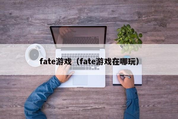 fate游戏（fate游戏在哪玩）